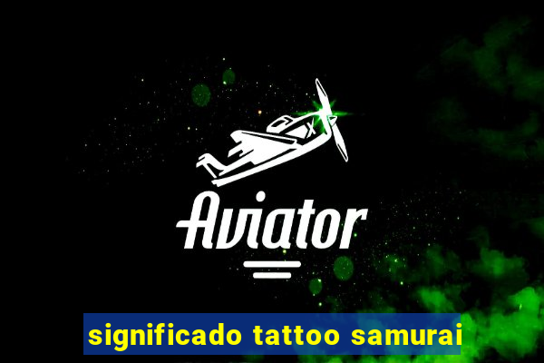 significado tattoo samurai